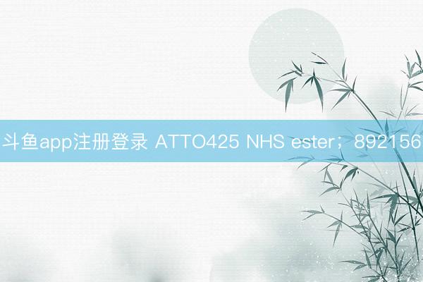 斗鱼app注册登录 ATTO425 NHS ester;892156