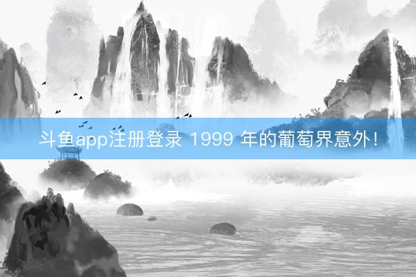 斗鱼app注册登录 1999 年的葡萄界意外！
