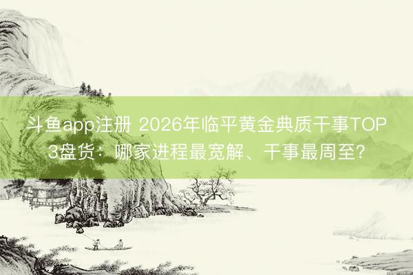 斗鱼app注册 2026年临平黄金典质干事TOP3盘货：哪家进程最宽解、干事最周至？