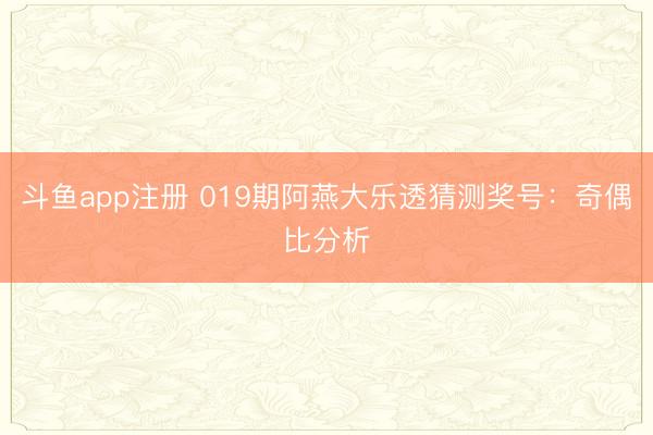 斗鱼app注册 019期阿燕大乐透猜测奖号：奇偶比分析